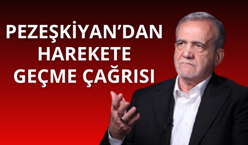 Pezeşkiyan'dan harekete geçme çağrısı