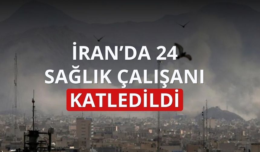 İran'da 24 sağlık çalışanı katledildi
