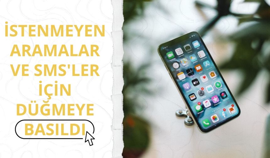 İstenmeyen aramalar ve SMS'ler için düğmeye basıldı!