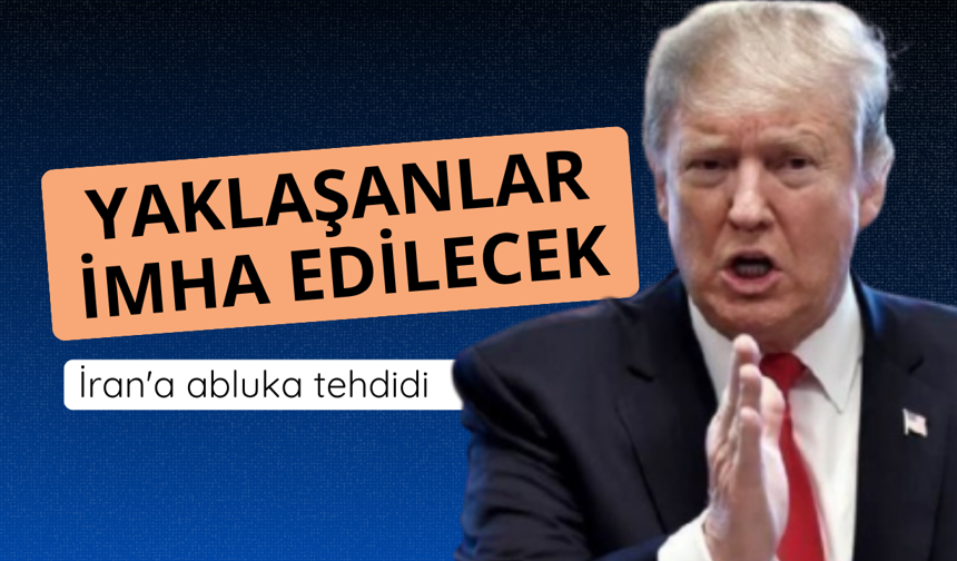 Trump'tan İran'a "abluka" tehdidi! Yaklaşanlar imha edilecek