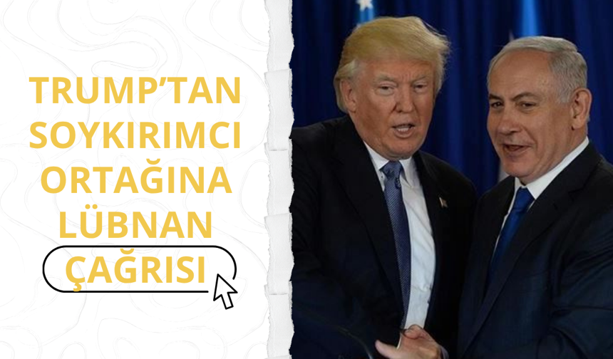 Trump'tan soykırımcı ortağına Lübnan çağrısı