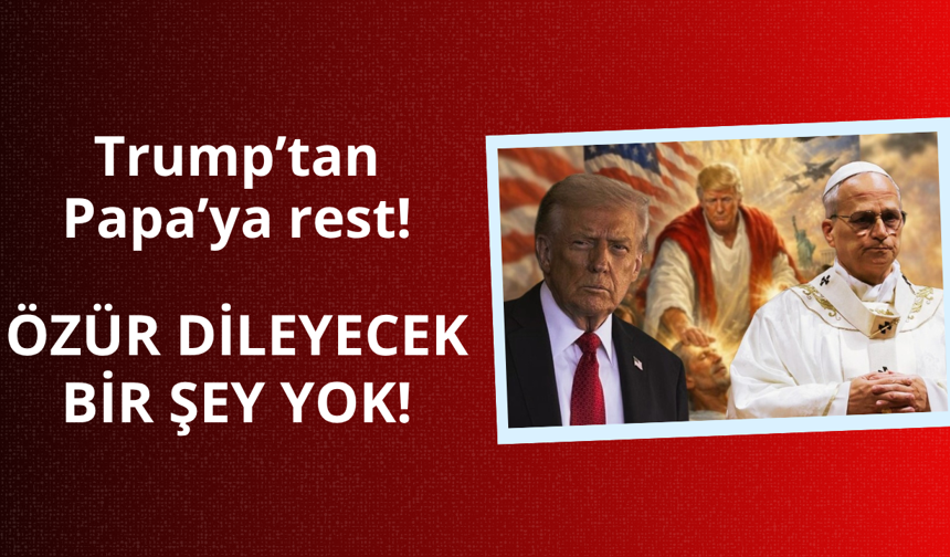 Trump'tan Papa 14. Leo'ya rest! Özür dileyecek bir şey yok