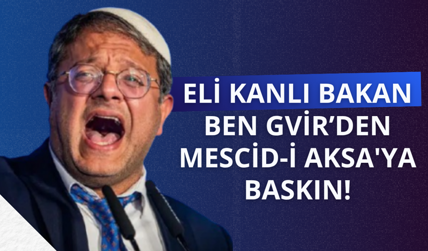 Soykırımcı İsrail'in Bakanı Gvir Mescid-i Aksa'ya baskın düzenledi