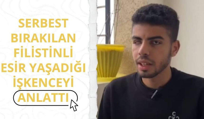 Serbest bırakılan Filistinli esir işkenceyi anlattı