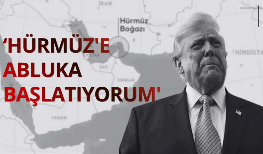 Trump: 'Hürmüz'e abluka başlatıyorum'