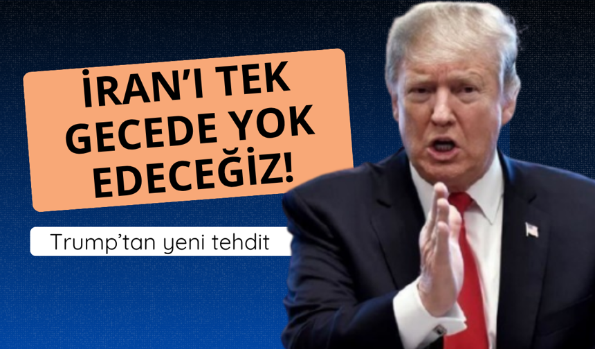 Trump: İran'ı tek gecede yok edeceğiz