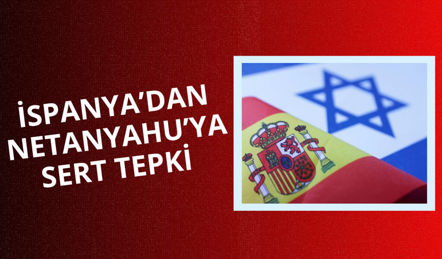 İspanya Netanyahu'nun suçlamalarına sert yanıt verdi