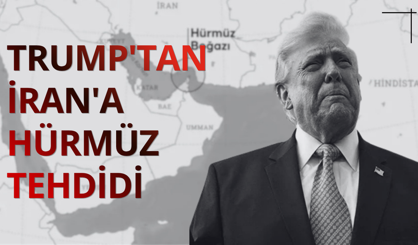 Trump'tan İran'a Hürmüz tehdidi
