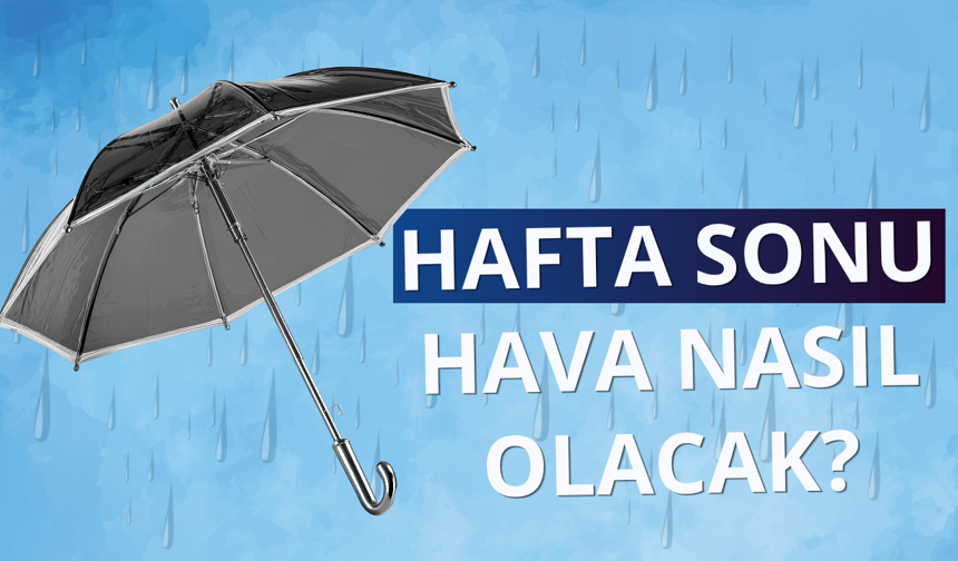 Meteoroloji uyardı: Hafta sonu hava nasıl olacak?