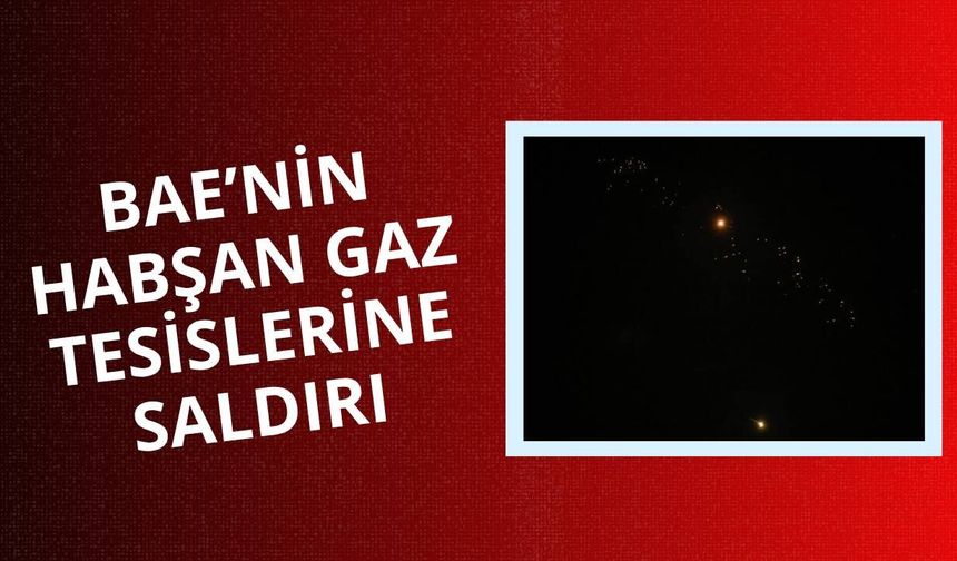 BAE’nin Habşan gaz tesislerine saldırı