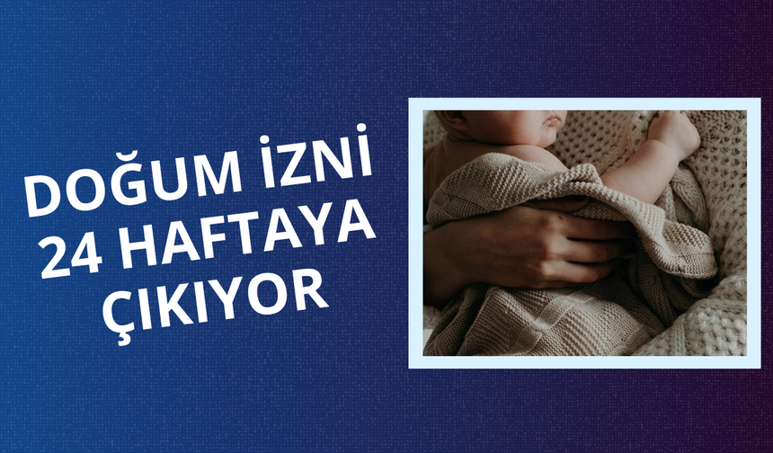 Doğum izni 24 haftaya çıkıyor