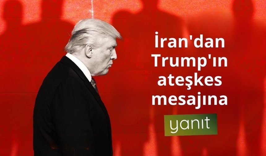 İran'dan Trump'ın ateşkes mesajına yanıt