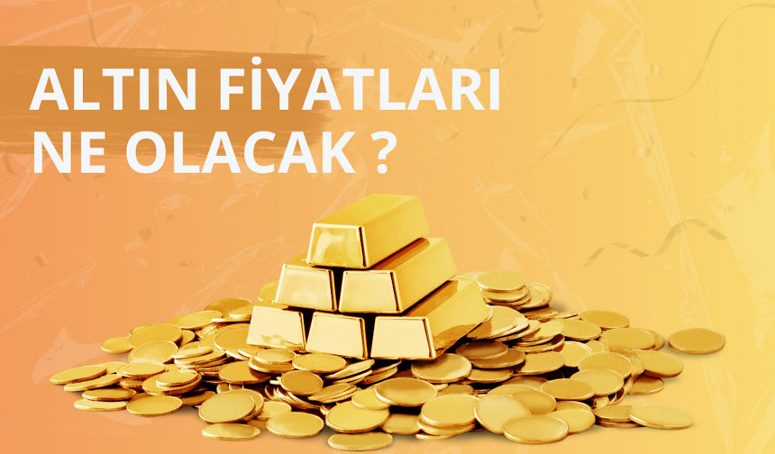 Altın fiyatları ne olacak?