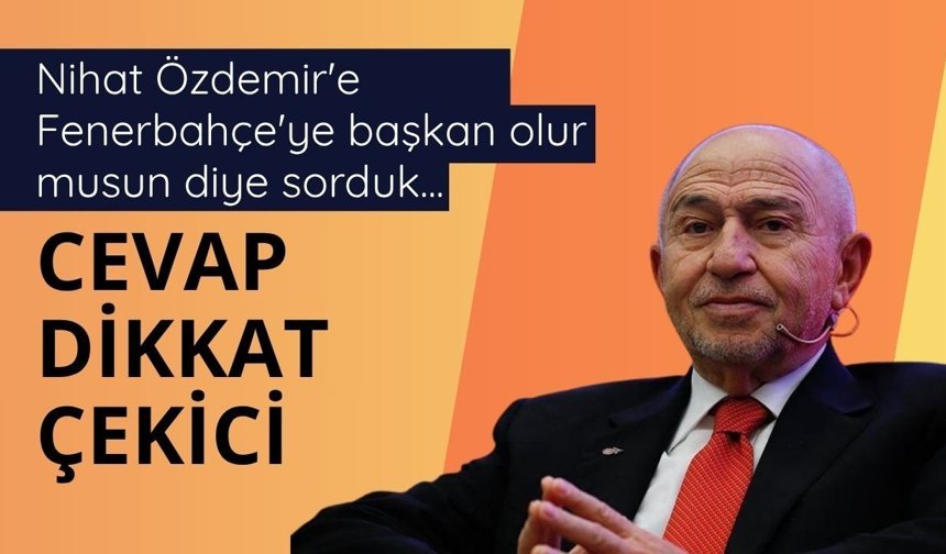 Nihat Özdemir'den Fenerbahçe başkanlığı için dikkat çeken yorum