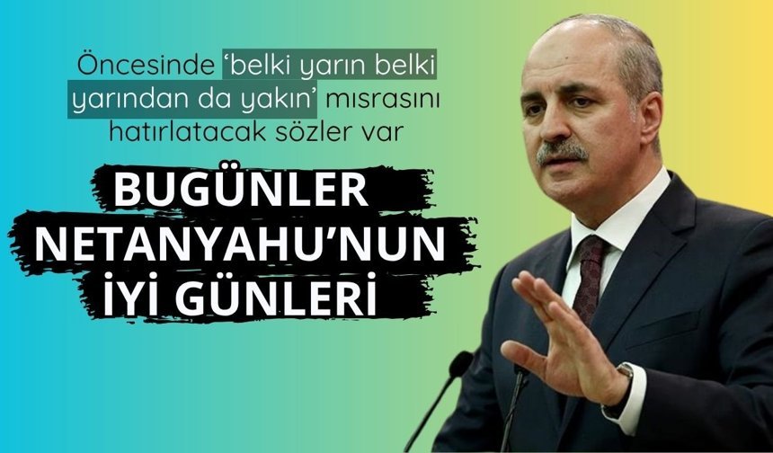 Numan Kurtulmuş: Bugünler Netanyahu'nun iyi günleri
