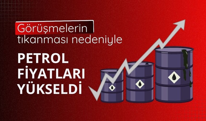 Görüşmelerin tıkanması nedeniyle petrol fiyatları yükseldi