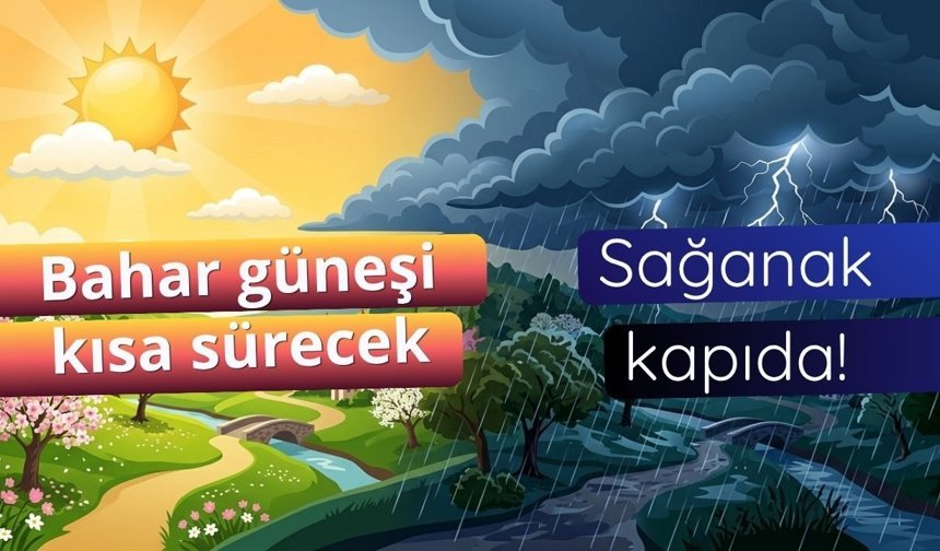 Bahar güneşi kısa sürecek: Sağanak kapıda!