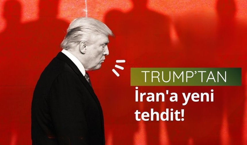 Trump'tan İran'a yeni tehdit!
