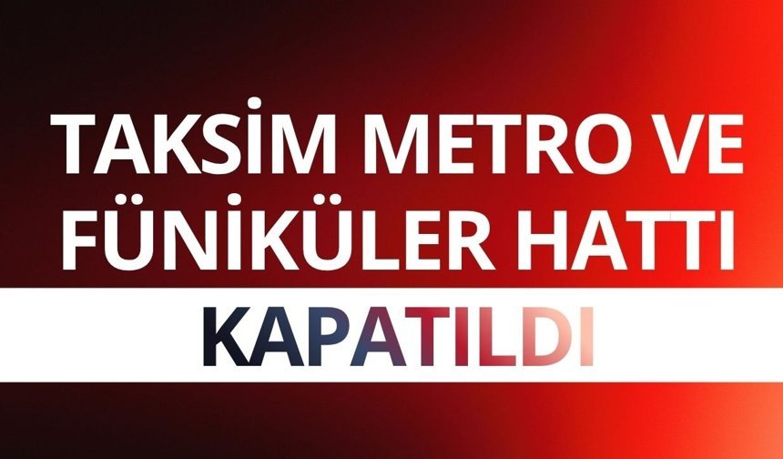 Taksim metro ve Füniküler hattı kapatıldı
