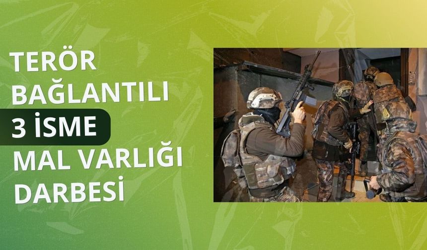 Terör bağlantılı 3 ismin Türkiye’deki mal varlıkları donduruldu