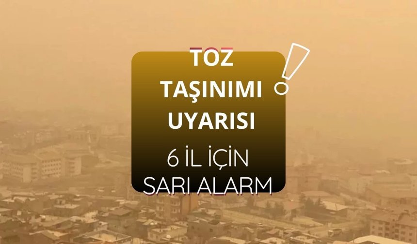 Toz taşınımı uyarısı: 6 il için sarı alarm