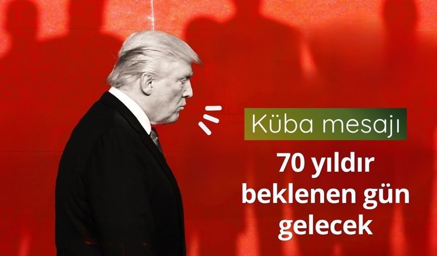 Trump'tan Küba mesajı: 70 yıldır beklenen gün gelecek