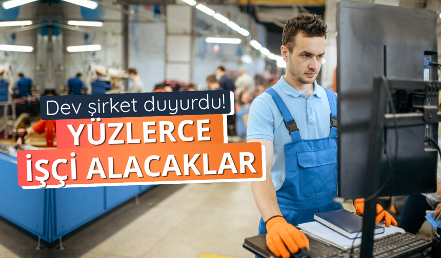 Dev şirket pek çok farklı ildeki fabrikaları için işçi alacak