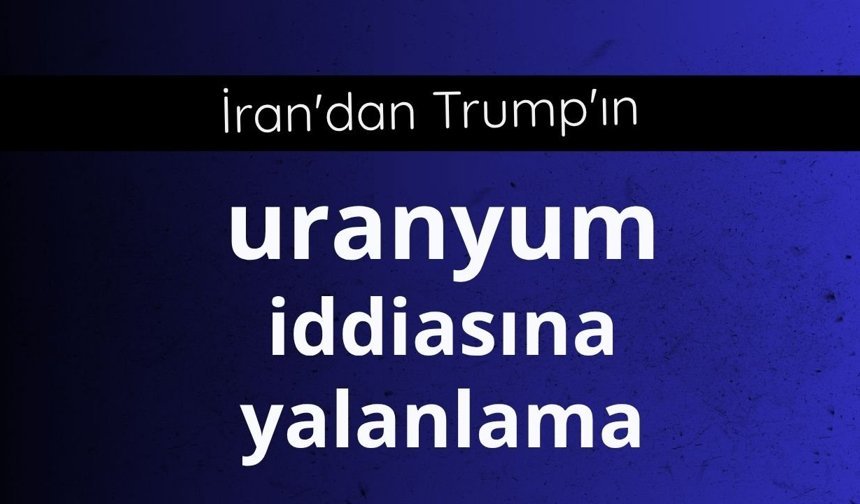 İran'dan Trump'ın "uranyum" iddiasına yalanlama