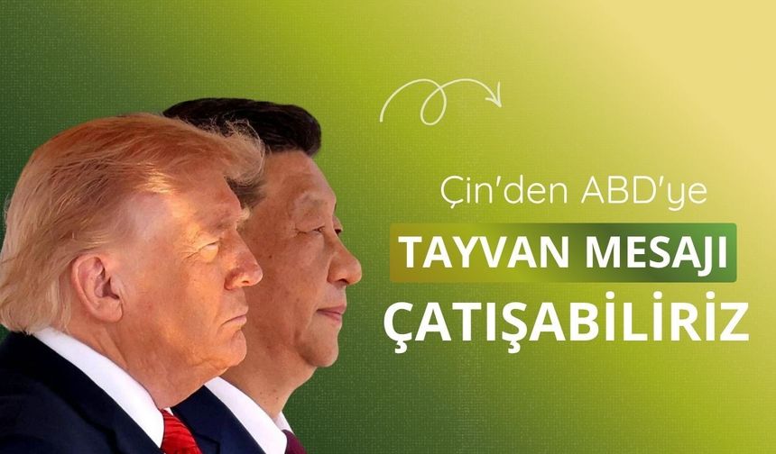 Çin'den ABD'ye 'Tayvan' mesajı: Çatışabiliriz