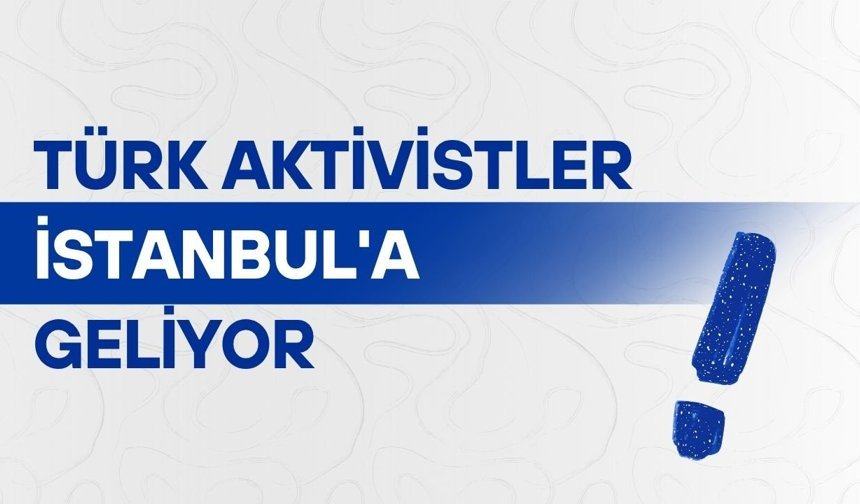 Türk aktivistler İstanbul'a geliyor