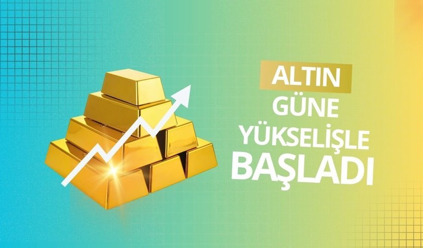 Altın güne yükselişle başladı!
