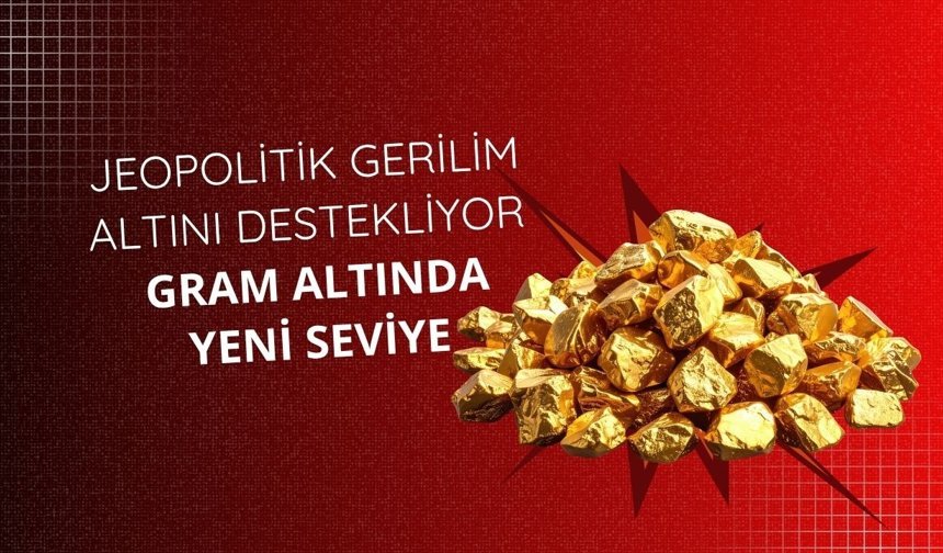Jeopolitik gerilim altını destekliyor: Gram altında yeni seviye