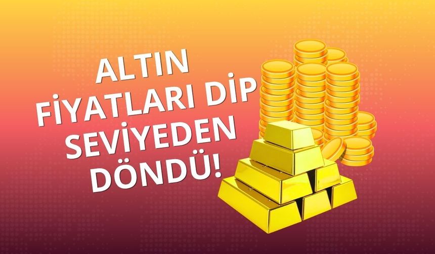 Altın fiyatları dip seviyeden döndü!