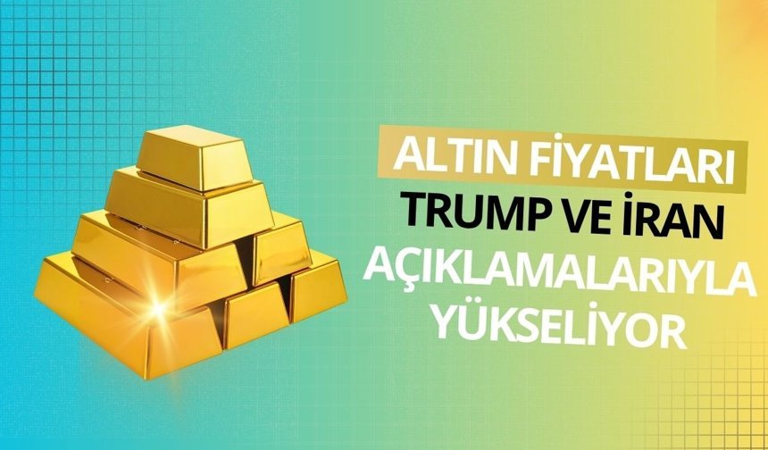 Altın fiyatları Trump ve İran açıklamalarıyla yükseliyor