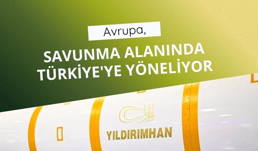 Avrupa, savunma alanında Türkiye'ye yöneliyor