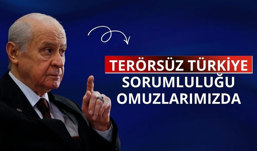 Devlet Bahçeli: Terörsüz Türkiye sorumluluğu omuzlarımızda