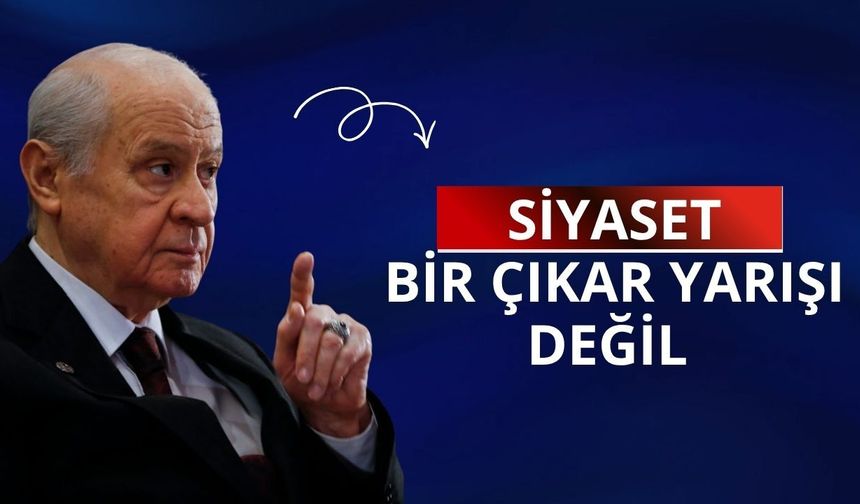 Bahçeli: Siyaset bir çıkar yarışı değil