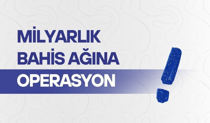 Milyarlık bahis ağına operasyon