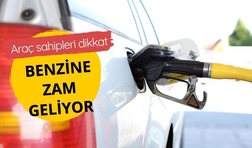 Benzine zam geliyor
