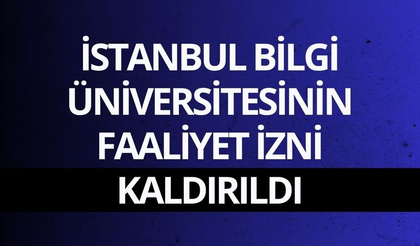 İstanbul Bilgi Üniversitesinin faaliyet izni kaldırıldı