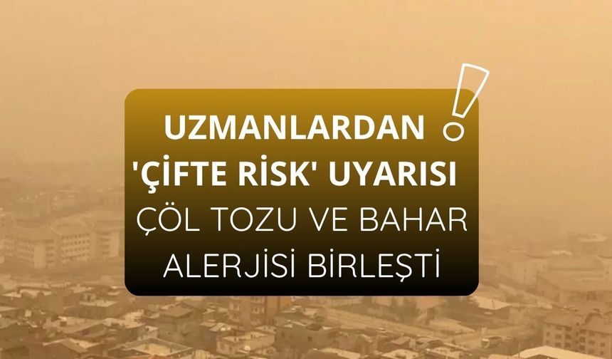 Uzmanlardan 'çifte risk' uyarısı: Çöl tozu ve bahar alerjisi birleşti