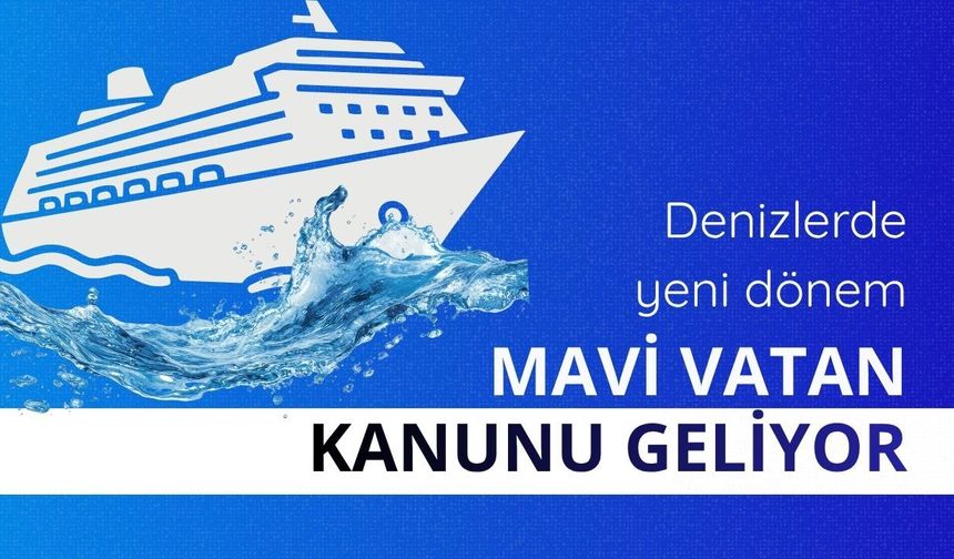 Denizlerde yeni dönem: Mavi Vatan Kanunu geliyor