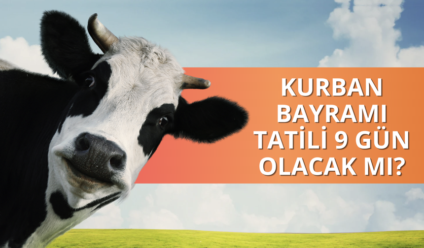 Kurban Bayramı tatili 9 gün olacak mı?