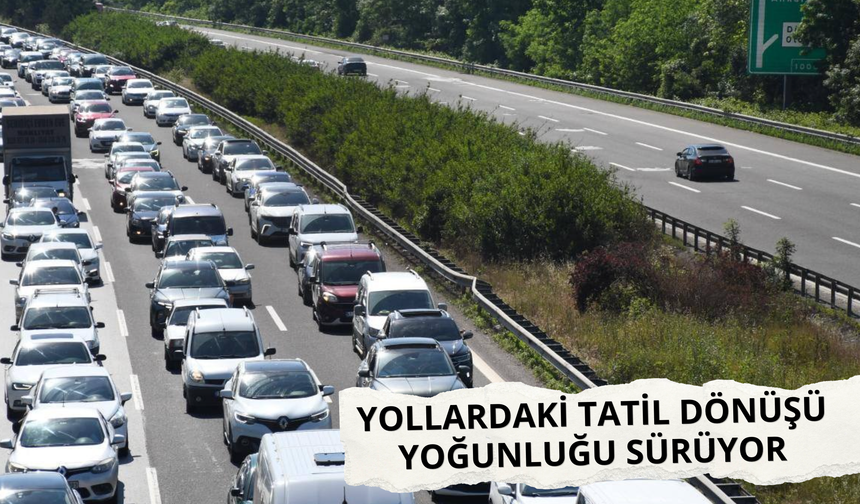 Yollardaki tatil dönüşü yoğunluğu sürüyor