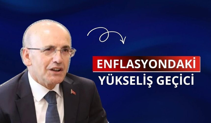 Bakan Şimşek: Enflasyondaki yükseliş geçici
