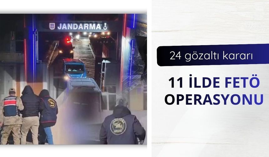 11 ilde FETÖ operasyonu: 24 gözaltı kararı