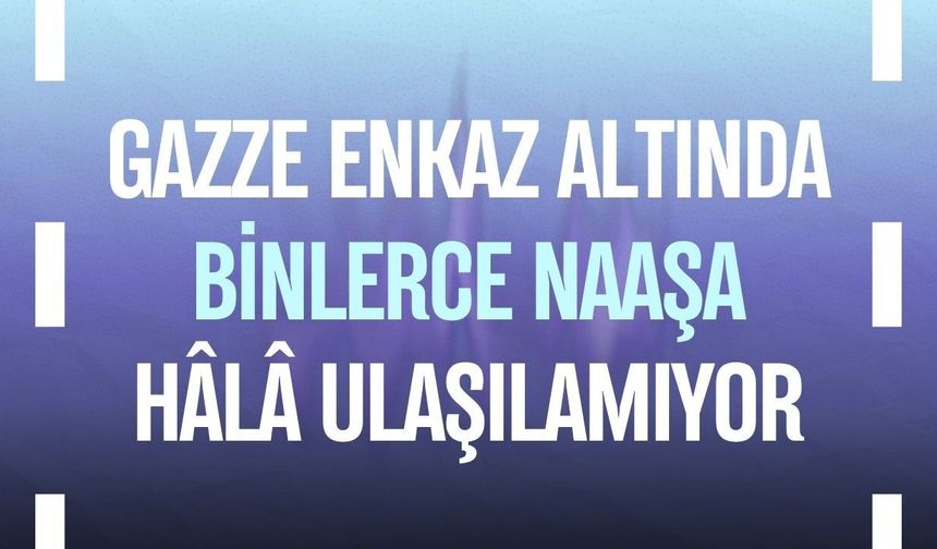 Gazze enkaz altında: Binlerce naaşa hâlâ ulaşılamıyor