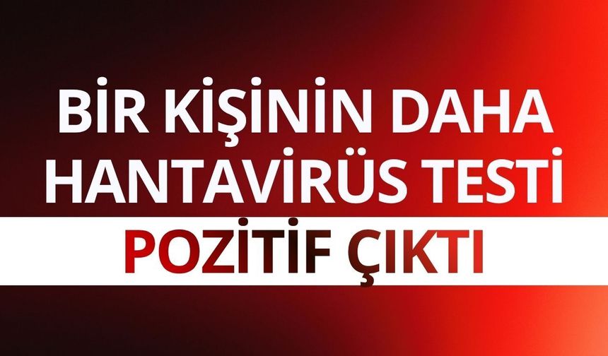 Bir kişinin daha hantavirüs testi pozitif çıktı