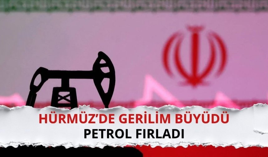 Hürmüz’de gerilim büyüdü, petrol fırladı