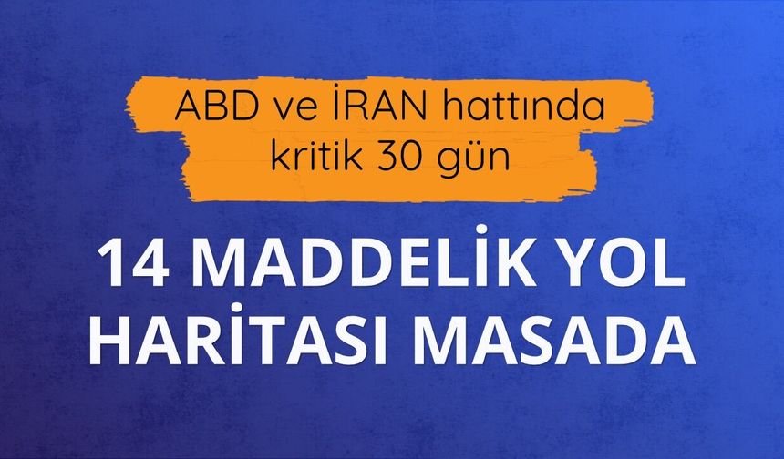 ABD ve İran hattında kritik 30 gün: 14 maddelik yol haritası masada